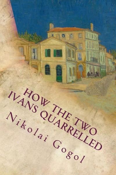 How The Two Ivans Quarrelled - Nikolai Gogol - Bøker - Createspace Independent Publishing Platf - 9781535328203 - 16. juli 2016