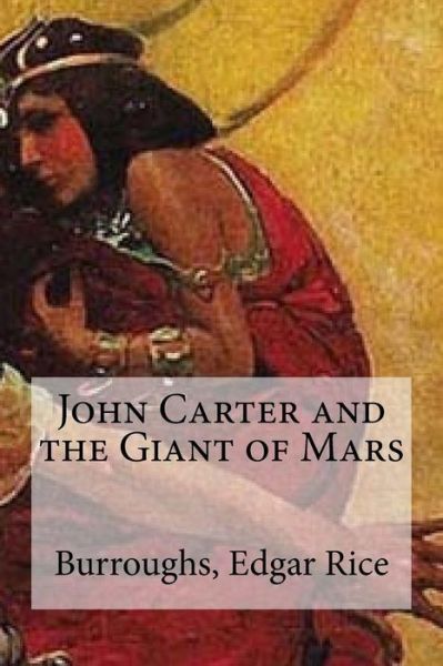 John Carter and the Giant of Mars - Burroughs Edgar Rice - Books - Createspace Independent Publishing Platf - 9781536996203 - August 9, 2016