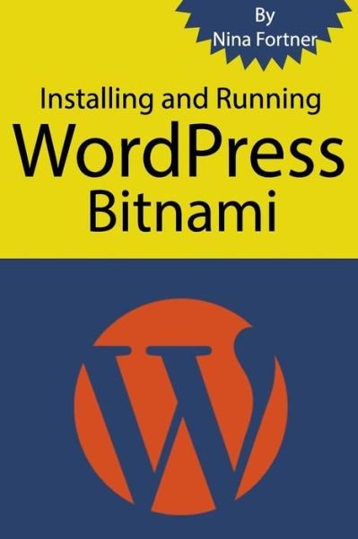 Cover for Nina Fortner · Installing and Running WordPress Bitnami : The ultimate guide for Bitnami [2017 Edition] both Windows and Mac Instruction (Paperback Book) (2016)
