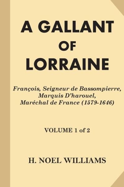 A Gallant of Lorraine [Volume 1 of 2] - H Noel Williams - Kirjat - Createspace Independent Publishing Platf - 9781539317203 - keskiviikko 5. lokakuuta 2016
