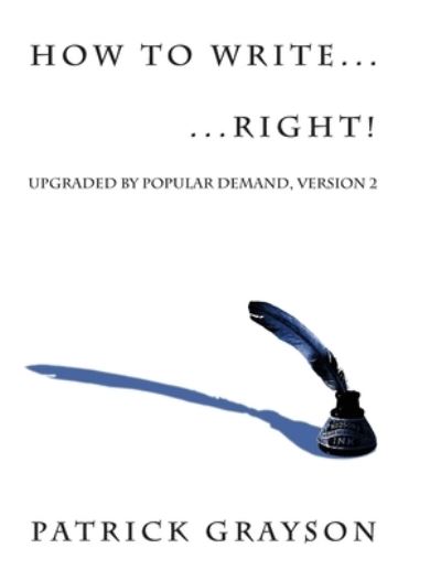 How to Write ... ... Right! - Patrick Grayson - Książki - Createspace Independent Publishing Platf - 9781540575203 - 22 listopada 2016