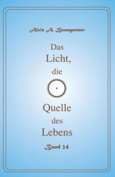 Cover for Alois a Baumgartner · Das Licht, die Quelle des Lebens - Band 24 (Paperback Book) (2017)