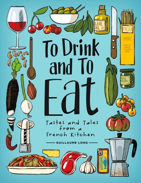 Cover for Guillaume Long · To Drink and to Eat Vol. 1: Tastes and Tales from a French Kitchen (Hardcover Book) (2019)