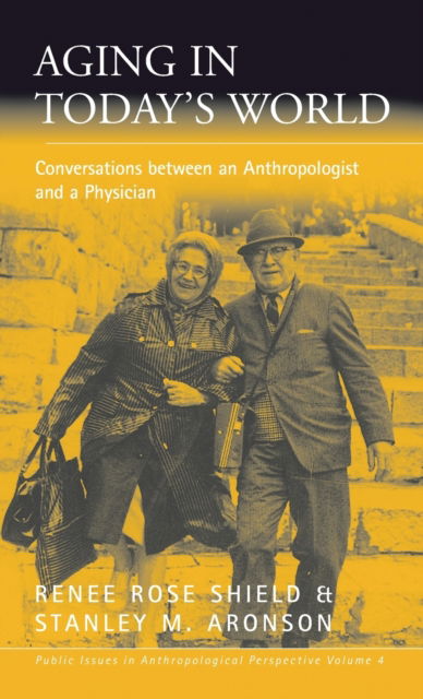 Cover for Renee Rose Shield · Aging in Today's World: Conversations between an Anthropologist and a Physician - Public Issues in Anthropological Perspective (Hardcover Book) (2003)