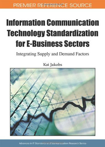 Cover for Kai Jakobs · Information Communication Technology Standardization for E-business Sectors: Integrating Supply and Demand Factors (Advances in It Standards and ... Research (Aissr)) (Premier Reference Source) (Innbunden bok) (2009)