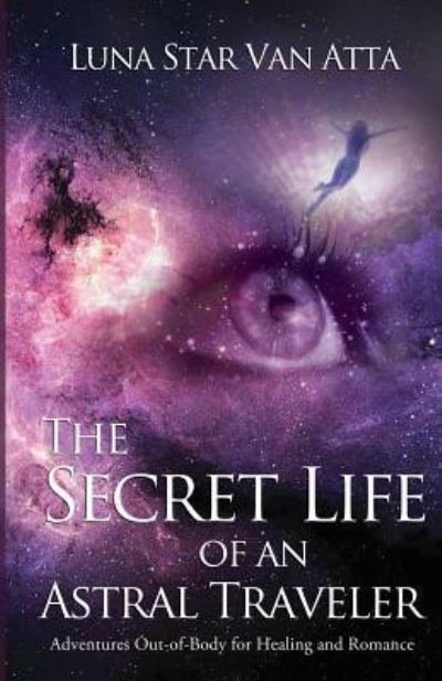 Cover for Luna Star Van Atta · The Secret Life of an Astral Traveler (Paperback Bog) (2016)