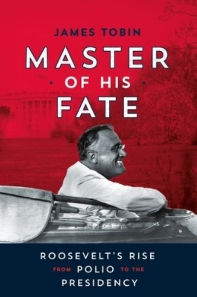 Cover for James Tobin · Master of His Fate: Roosevelt's Rise from Polio to the Presidency (Hardcover Book) (2021)