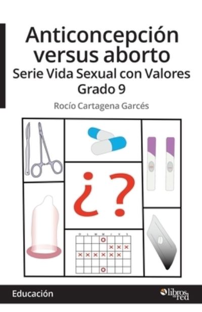 Cover for Rocio Cartagena Garces · Anticoncepcion Versus Aborto. Serie Vida Sexual con Valores. Grado 9 (Book) (2022)