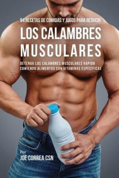 Cover for Joe Correa · 94 Recetas de Comidas y Jugos Para Reducir Los Calambres Musculares (Paperback Book) (2018)