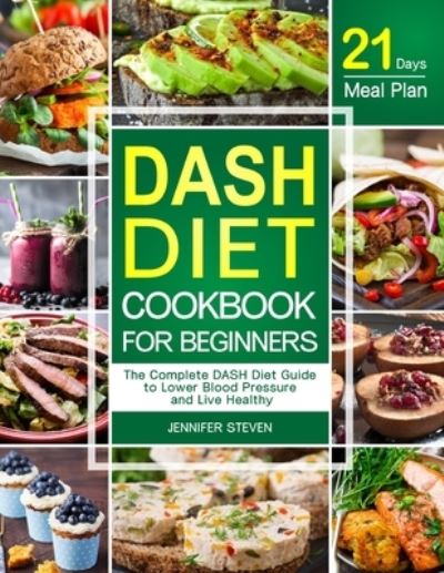 Cover for Jennifer Steven · DASH Diet CookBook for Beginners: The Complete DASH Diet Guide with 21-Day Meal Plan to Lower Blood Pressure and Live Healthy (Taschenbuch) (2020)