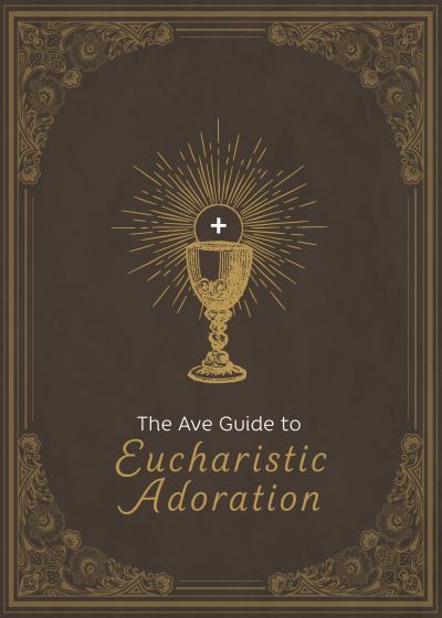 Ave Guide to Eucharistic Adoration - Ave Maria Press - Kirjat - Ave Maria Press - 9781646802203 - perjantai 7. huhtikuuta 2023