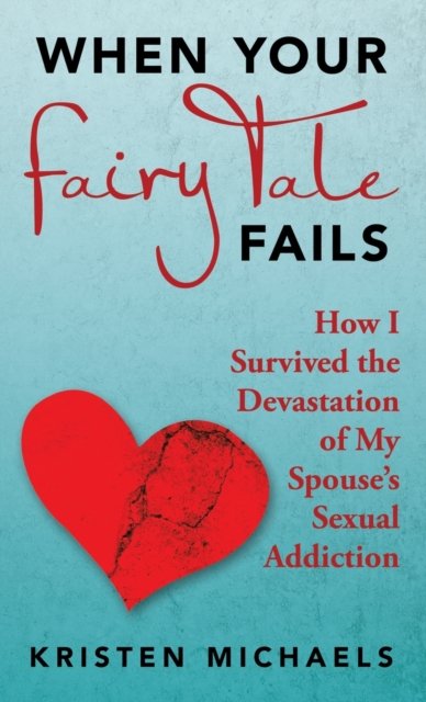 When Your Fairy Tale Fails - Kristen Michaels - Books - Westbow Press - 9781664239203 - September 3, 2021