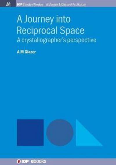 Cover for A.M. Glazer · A Journey into Reciprocal Space: A Crystallographer's Perspective (Paperback Book) (2017)