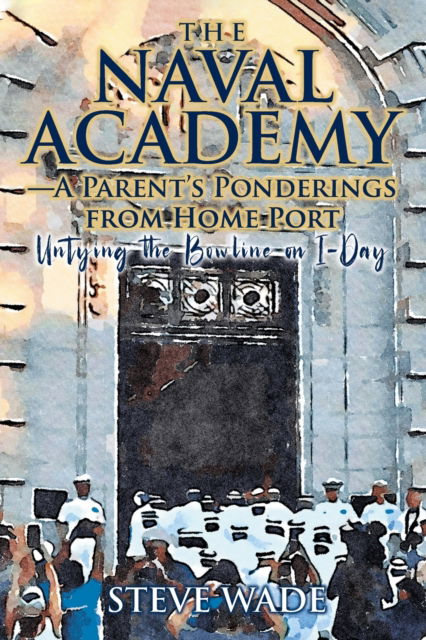 Cover for Steve Wade · The Naval Academy-A Parent's Ponderings from Home Port (Paperback Book) (2022)