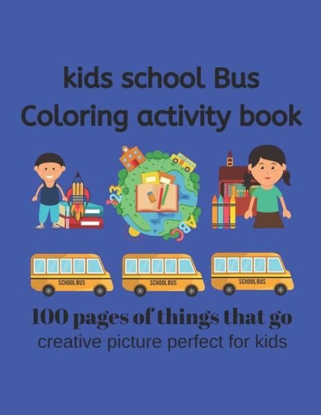 Kids School Bus Coloring Book 100 pages of picture perfect for kids - Cute Kids Coloring Book - Bøker - Independently Published - 9781701101203 - 19. oktober 2019
