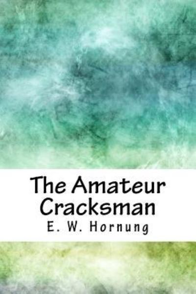 The Amateur Cracksman - E W Hornung - Livros - Createspace Independent Publishing Platf - 9781717575203 - 5 de maio de 2018