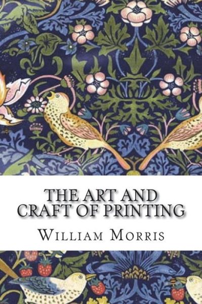 The Art and Craft of Printing - William Morris - Books - Createspace Independent Publishing Platf - 9781721662203 - June 24, 2018