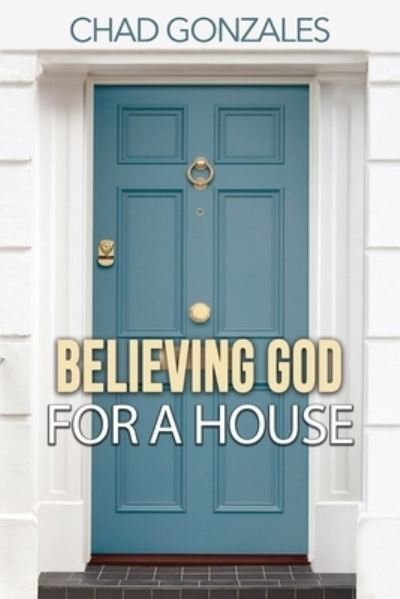 Cover for Chad Gonzales · Believing God For A House (Paperback Bog) (2020)