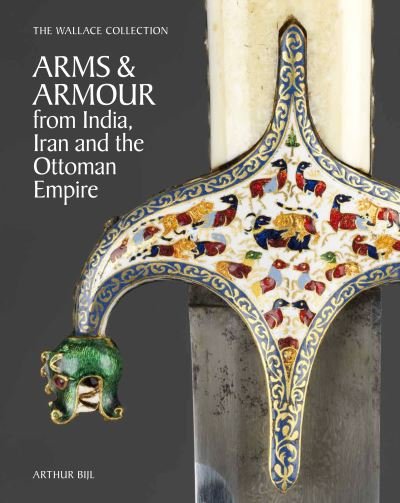 Cover for Arthur Bijl · The Wallace Collection Catalogue of Arms and Armour from India, Iran and the Ottoman Empire (Hardcover Book) (2025)