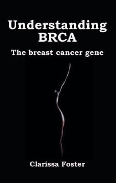 Cover for Clarissa Foster · Understanding BRCA: Living with the breast cancer gene (Paperback Bog) (2017)