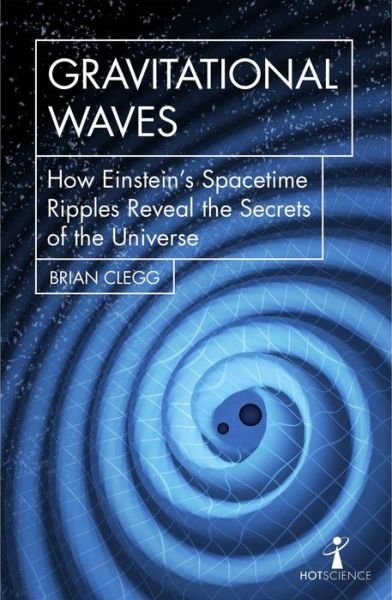 Cover for Brian Clegg · Gravitational Waves: How Einstein’s spacetime ripples reveal the secrets of the universe - Hot Science (Paperback Bog) (2018)