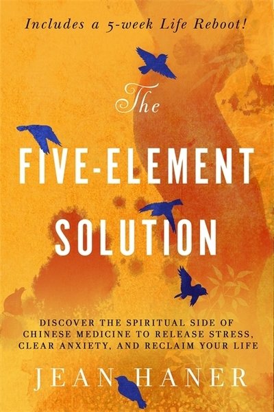 The Five-Element Solution: Discover the Spiritual Side of Chinese Medicine to Release Stress, Clear Anxiety and Reclaim Your Life - Jean Haner - Kirjat - Hay House UK Ltd - 9781788175203 - tiistai 16. kesäkuuta 2020