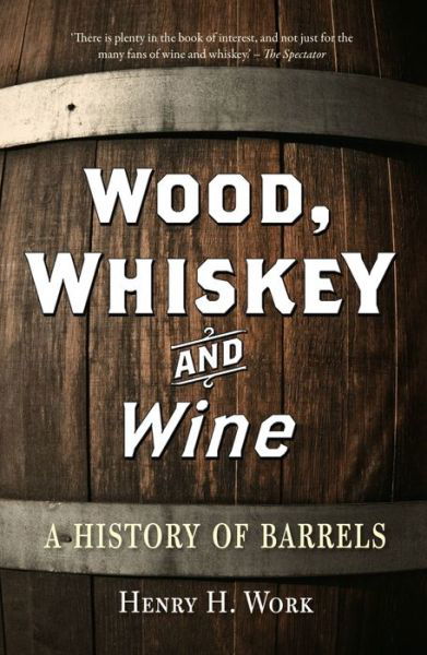 Henry H. Work · Wood, Whiskey and Wine: A History of Barrels (Paperback Book) (2024)