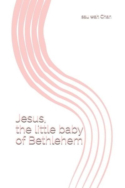 Cover for Sau Wah Chan · Jesus, the little baby of Bethlehem (Paperback Book) (2018)