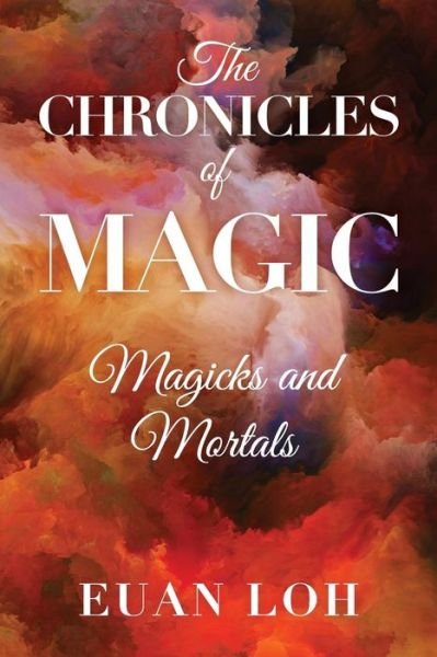 Cover for Euan Loh · The Chronicles of Magic Magicks and Mortals (Paperback Book) (2019)