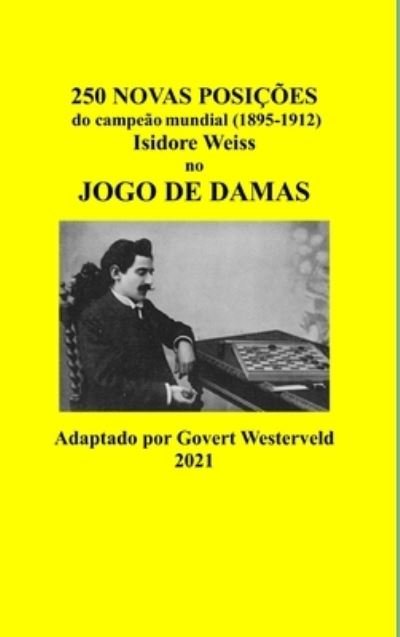 Cover for Govert Westerveld · 250 Novas posições do campeão mundial (1895-1912) Isidore Weiss no jogo de damas. (Hardcover Book) (2021)