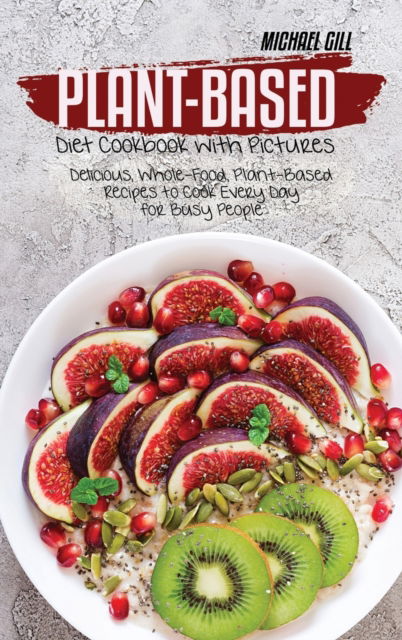 Cover for Michael Gill · Plant-Based Diet Cookbook with Pictures (Hardcover Book) (2021)