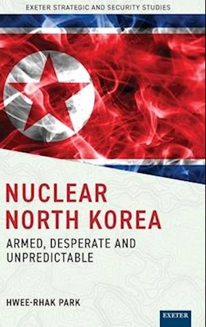 Cover for Hwee-rhak Park · Nuclear North Korea: Armed, Desperate and Unpredictable - Exeter Strategic &amp; Security Studies (Hardcover Book) (2025)