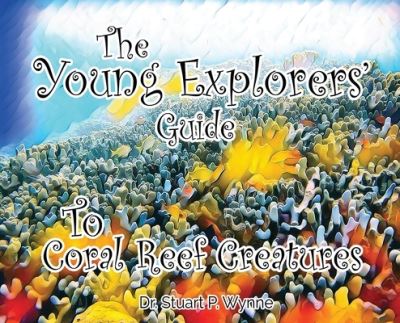 Cover for Stuart P. Wynne · The Young Explorers' Guide To Coral Reef Creatures (Hardcover Book) (2020)