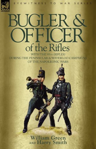 Bugler & Officer of the Rifles-With the 95th Rifles During the Peninsular & Waterloo Campaigns of the Napoleonic Wars - William Green - Boeken - Leonaur Ltd - 9781846770203 - 22 december 2005