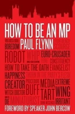 How to be an MP - Paul Flynn - Bücher - Biteback Publishing - 9781849542203 - 12. Januar 2012