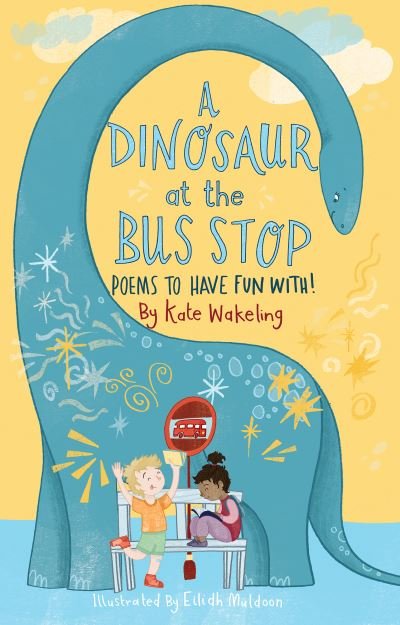 Cover for Kate Wakeling · A Dinosaur at the Bus Stop: Poems to Have Fun With! (Paperback Book) (2023)