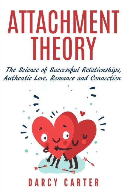 Cover for Darcy Carter · Attachment Theory, The Science of Successful Relationships, Authentic Love, Romance and Connection (Taschenbuch) (2019)