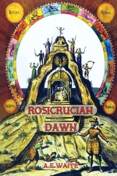 Rosicrucian Dawn - the Three Foundational Texts That Announced the Rosicrucian Fraternity - Arthur E. Waite - Books - Aziloth Books - 9781913751203 - June 1, 2022