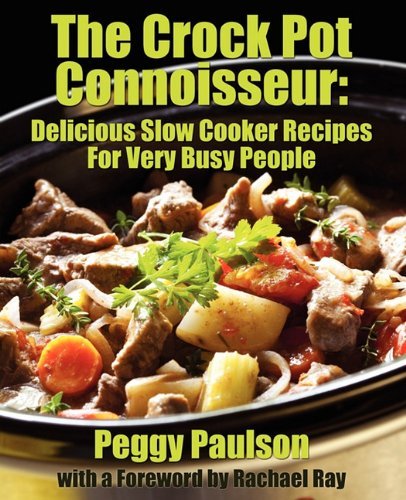 Cover for Peggy Paulson · The Crock Pot Connoisseur: Delicious Slow Cooker Recipes For (Very) Busy People (Paperback Book) (2011)