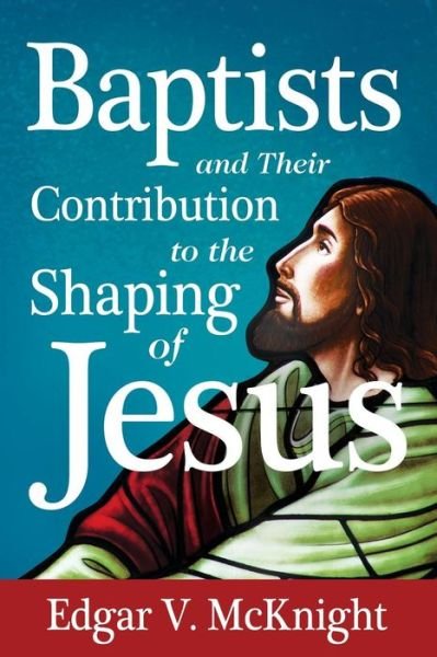 Cover for Edgar V. Mcknight · Baptists and Their Contribution to the Shaping of Jesus (Paperback Book) (2013)