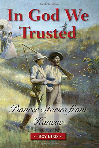 In God We Trusted: Pioneer Stories from Kansas - Roy Bird - Kirjat - Rowe Publishing - 9781939054203 - keskiviikko 18. kesäkuuta 2014