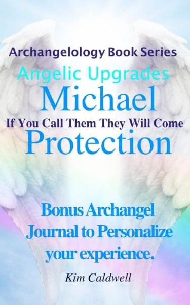 Kim Caldwell · Archangelology Michael Protection: If You Call Them They Will Come - Archangelology Book Series Angelic Upgrades (Paperback Bog) (2017)