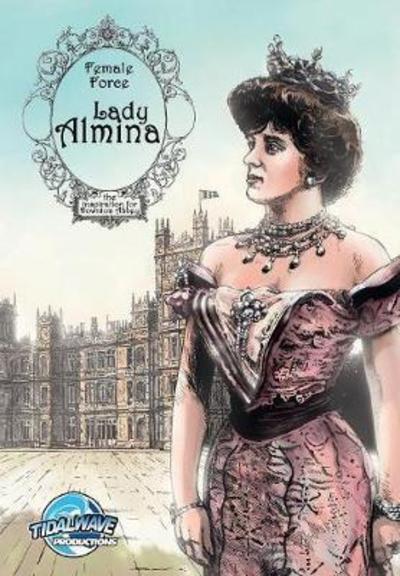 Female Force: Lady Almina: The Woman behind Downton Abbey - Female Force - Michael Troy - Books - Tidalwave Productions - 9781948724203 - February 11, 2018