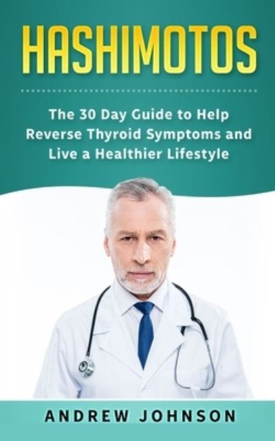 Cover for Andrew Johnson · Hashimotos: The 30 Day Guide to Help Reverse Thyroid Symptoms and Live a Healthier Lifestyle (Paperback Bog) (2019)