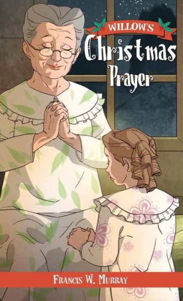 Willow's Christmas Prayer - Francis W. Murray - Livres - Saratoga Springs Publishing LLC - 9781955568203 - 30 novembre 2022