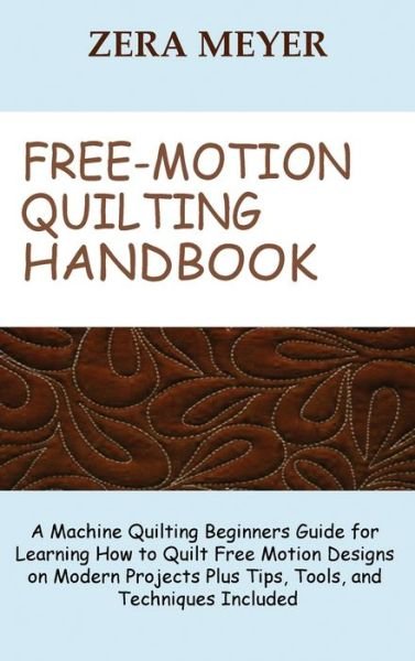 Cover for Zera Meyer · Free Motion Quilting Handbook (Hardcover Book) (2022)