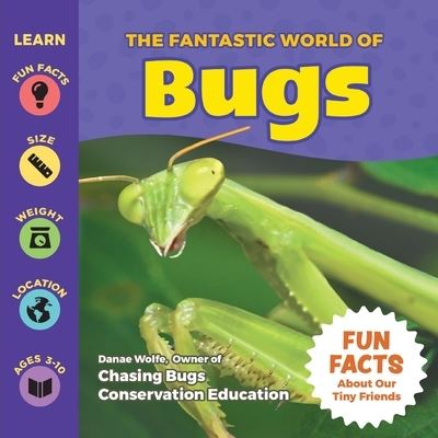 The Fantastic World of Bugs - Danae Wolfe - Kirjat - Puppy Dogs & Ice Cream - 9781956462203 - lauantai 15. tammikuuta 2022