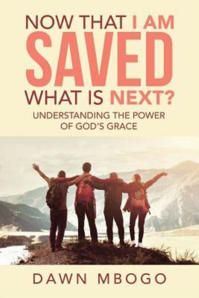 Cover for Dawn Mbogo · Now That I Am Saved What Is Next?: Understanding the Power of God's Grace (Paperback Book) (2018)