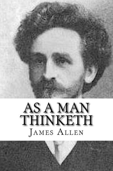 As a Man Thinketh - James Allen - Boeken - Createspace Independent Publishing Platf - 9781985763203 - 21 februari 2018