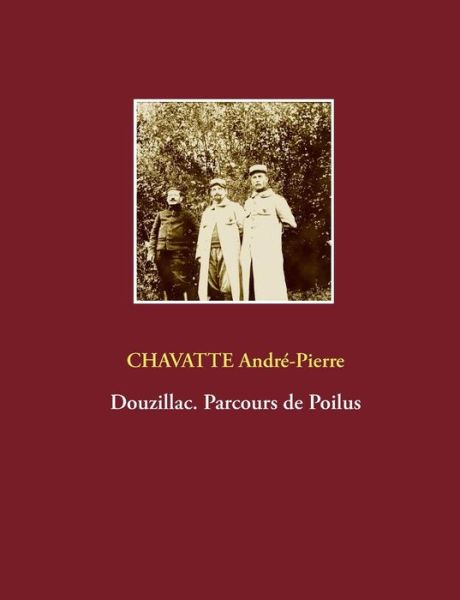 Douzillac. Parcours De Poilus - André-pierre Chavatte - Kirjat - Books On Demand - 9782322039203 - maanantai 10. marraskuuta 2014